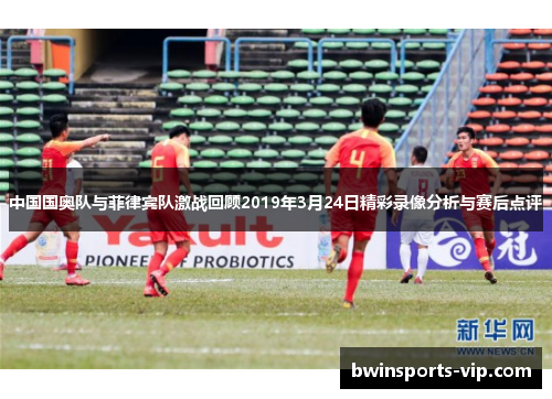 中国国奥队与菲律宾队激战回顾2019年3月24日精彩录像分析与赛后点评